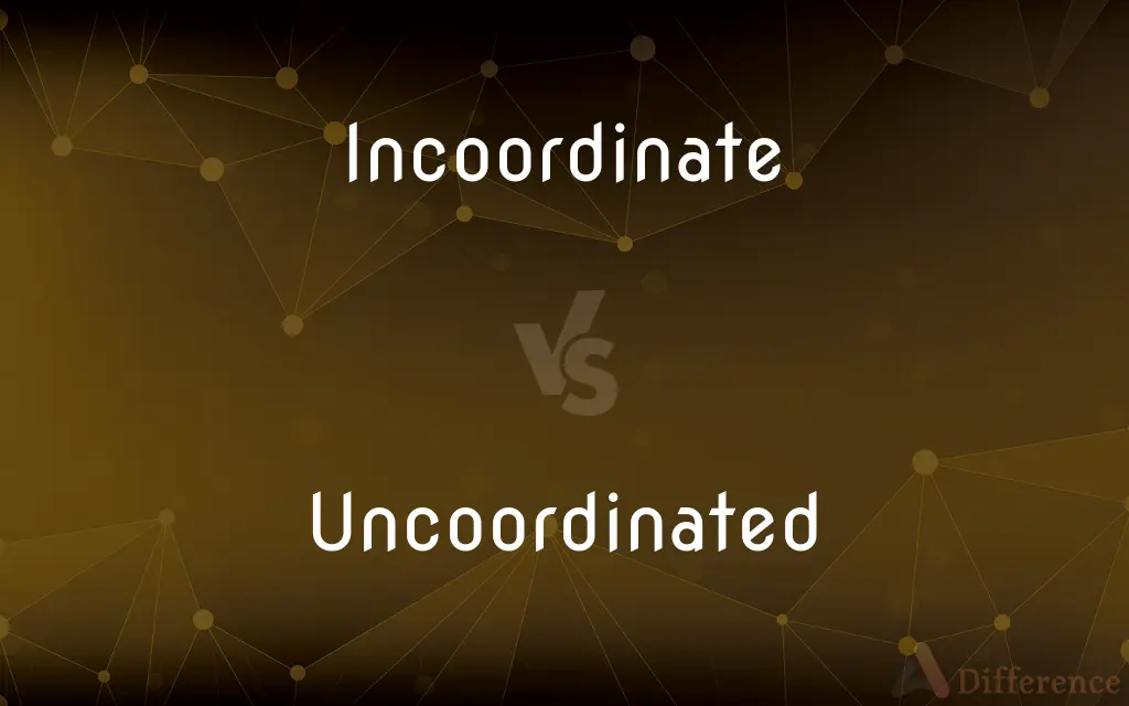Incoordinate vs. Uncoordinated — What's the Difference?