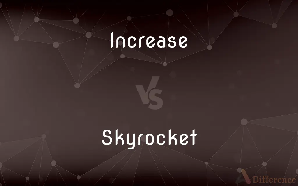 Increase vs. Skyrocket — What's the Difference?