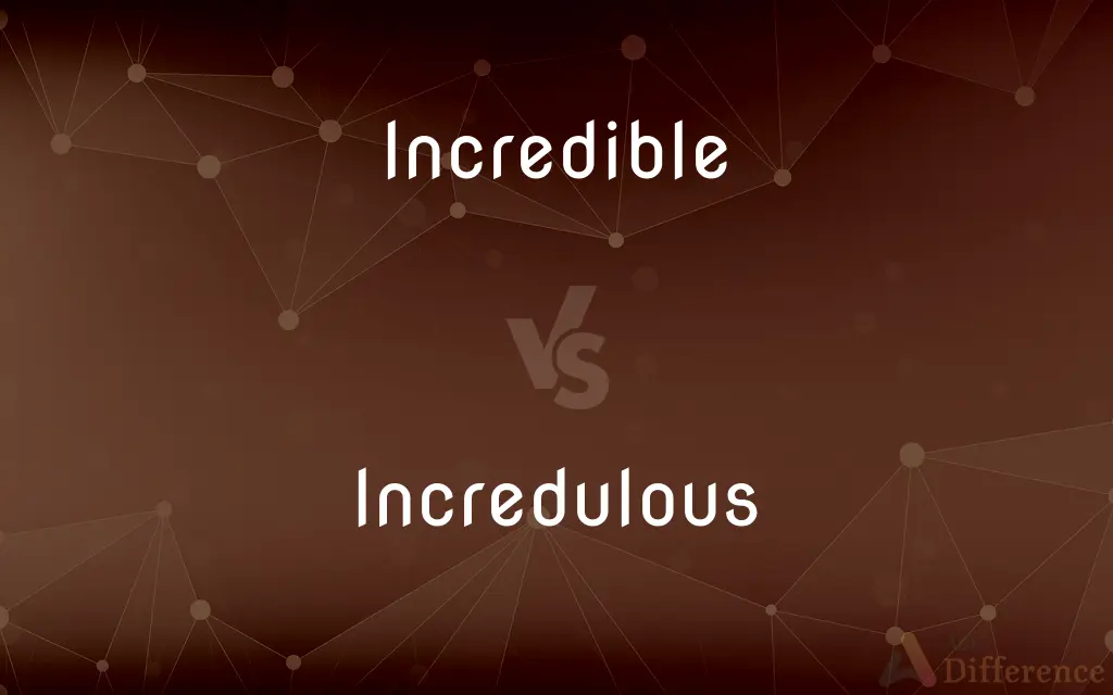 Incredible vs. Incredulous — What's the Difference?