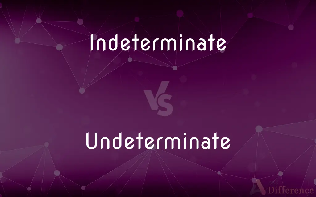 Indeterminate vs. Undeterminate — What's the Difference?