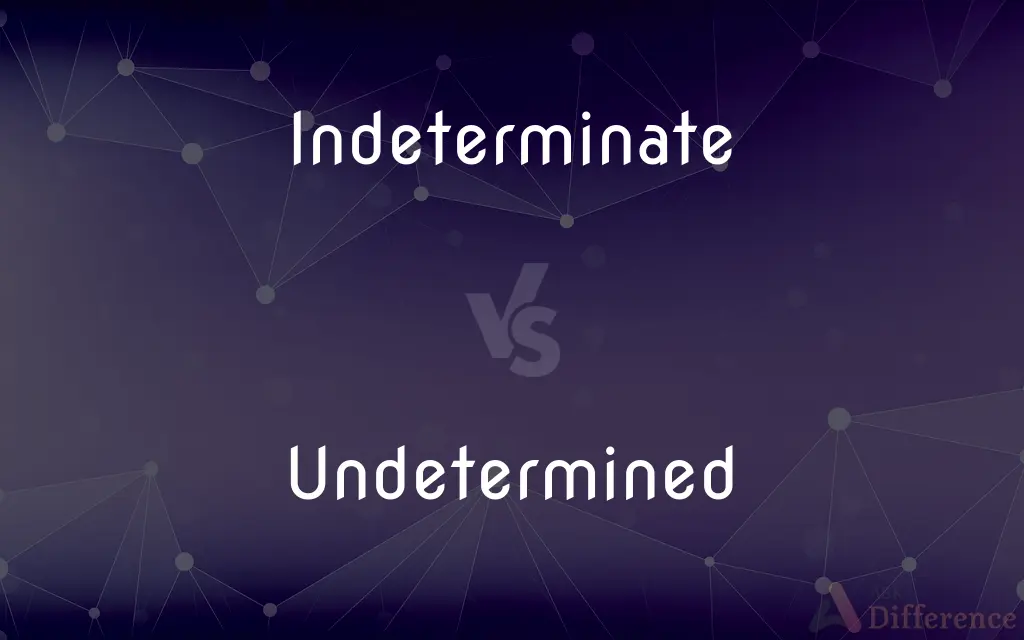 Indeterminate vs. Undetermined — What's the Difference?
