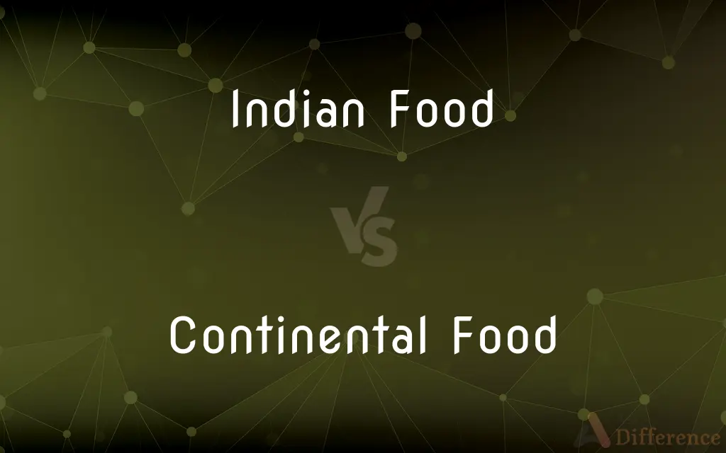 Indian Food vs. Continental Food — What's the Difference?