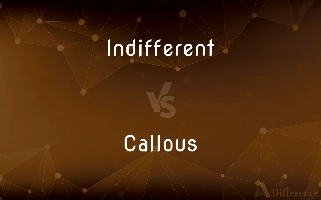 Indifferent vs. Callous — What's the Difference?