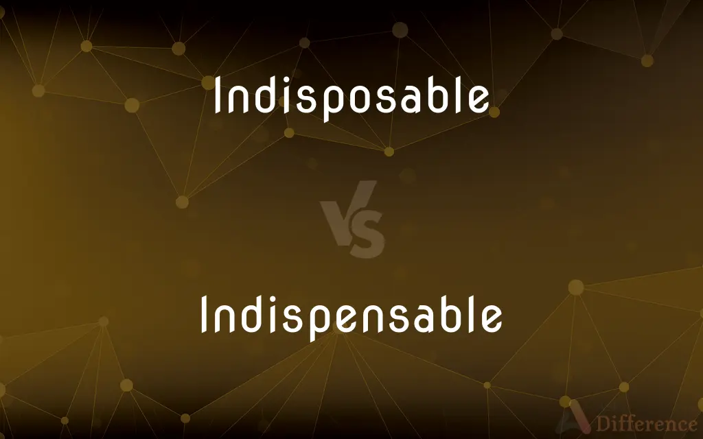 Indisposable vs. Indispensable — What's the Difference?