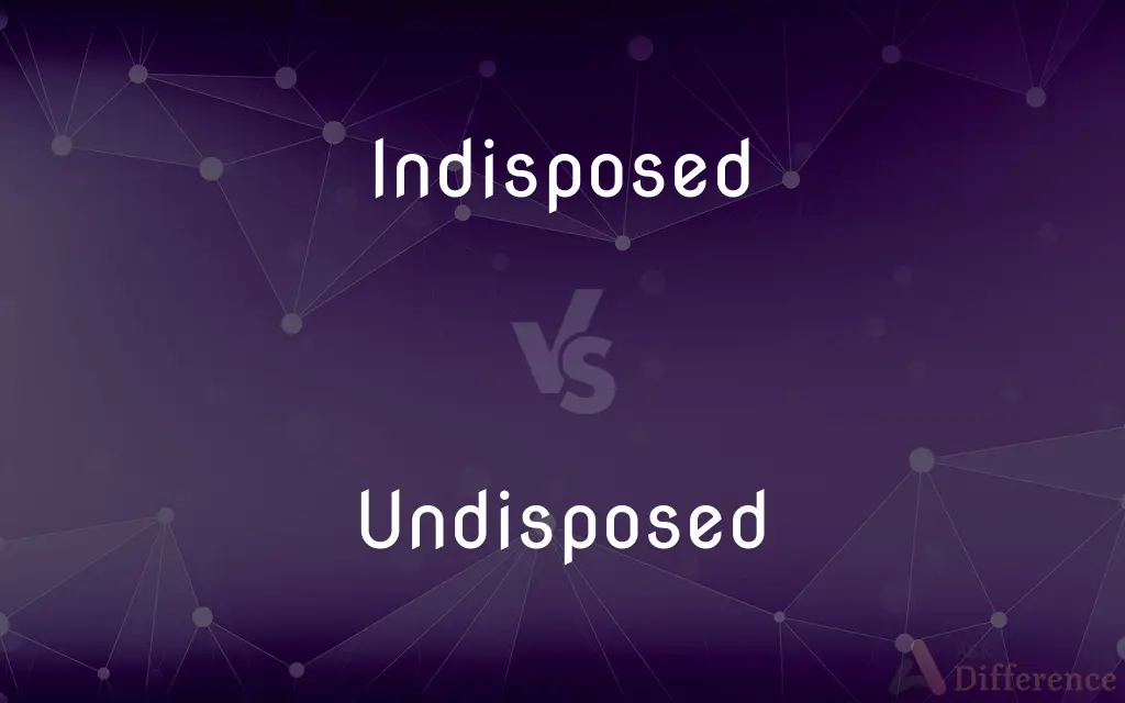 Indisposed vs. Undisposed — What's the Difference?