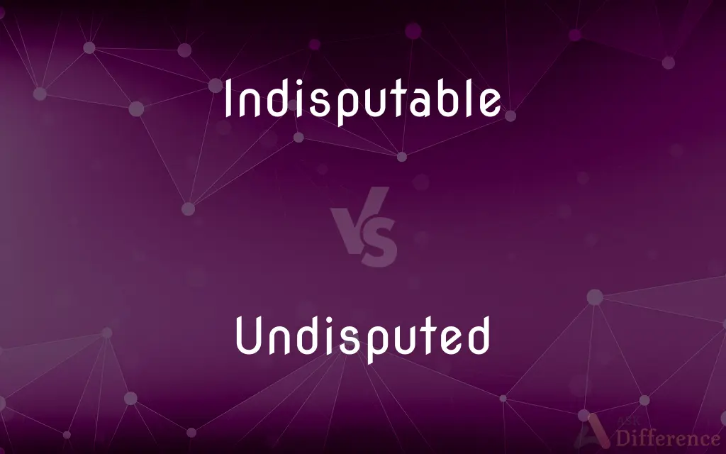 Indisputable vs. Undisputed — What's the Difference?