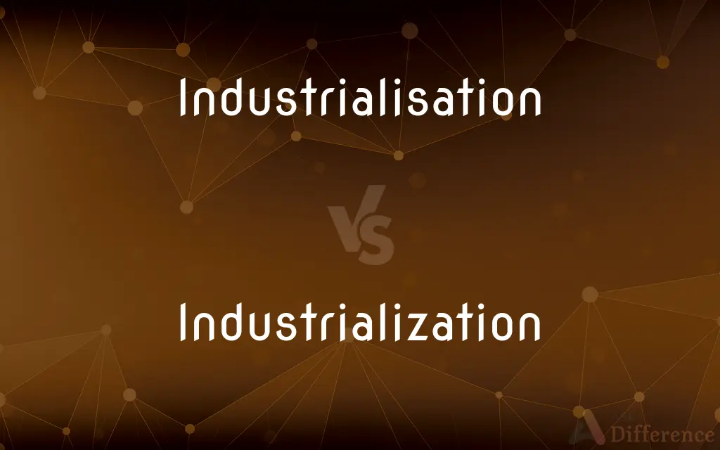 Industrialisation vs. Industrialization — What's the Difference?