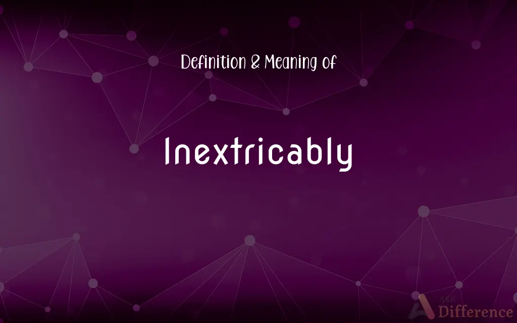 Inextricably