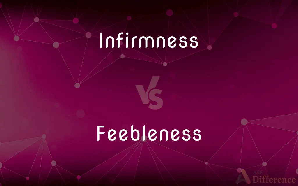 Infirmness vs. Feebleness — What's the Difference?
