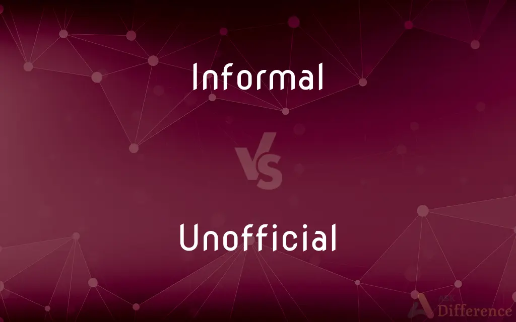 Informal vs. Unofficial — What's the Difference?