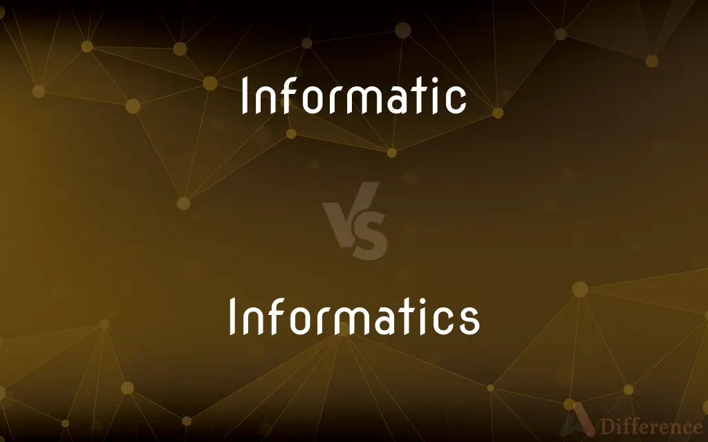 Informatic vs. Informatics — What's the Difference?