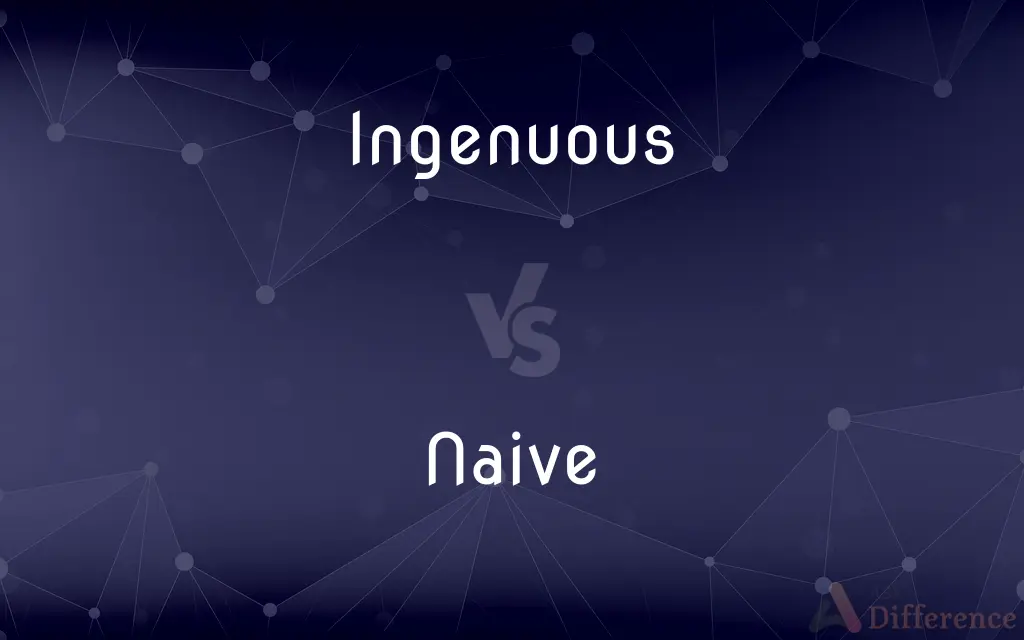 Ingenuous vs. Naive — What's the Difference?