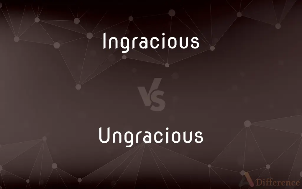 Ingracious vs. Ungracious — What's the Difference?