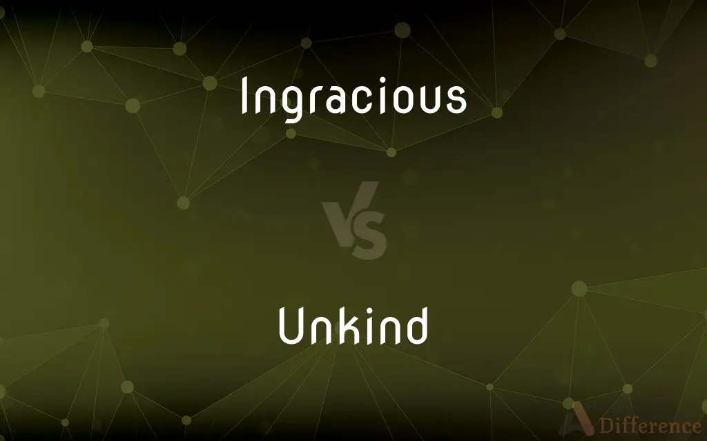 Ingracious vs. Unkind — What's the Difference?