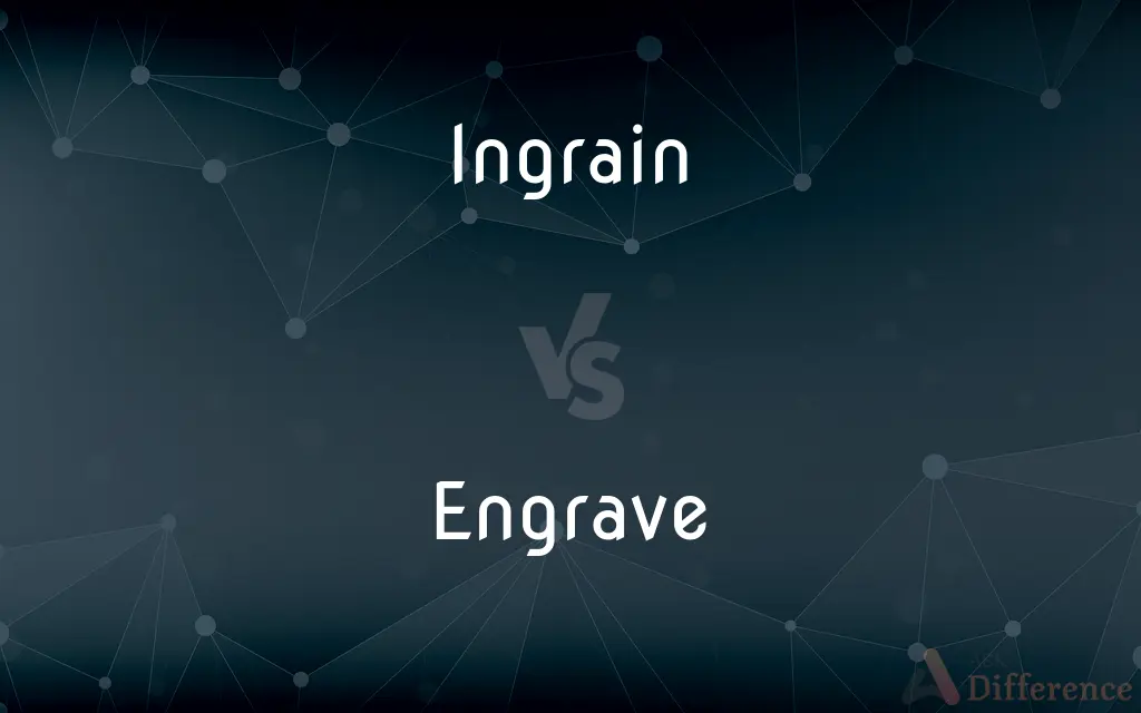 Ingrain vs. Engrave — What's the Difference?