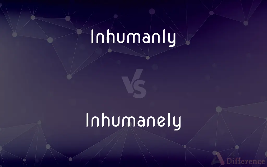 Inhumanly vs. Inhumanely — What's the Difference?