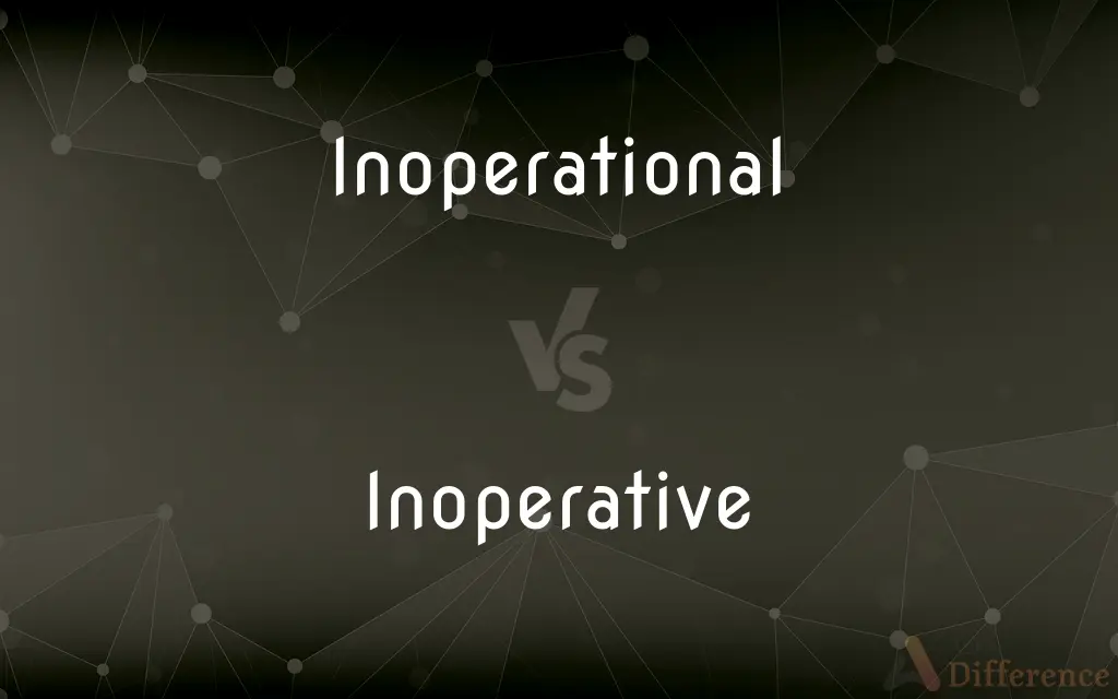 Inoperational vs. Inoperative — What's the Difference?