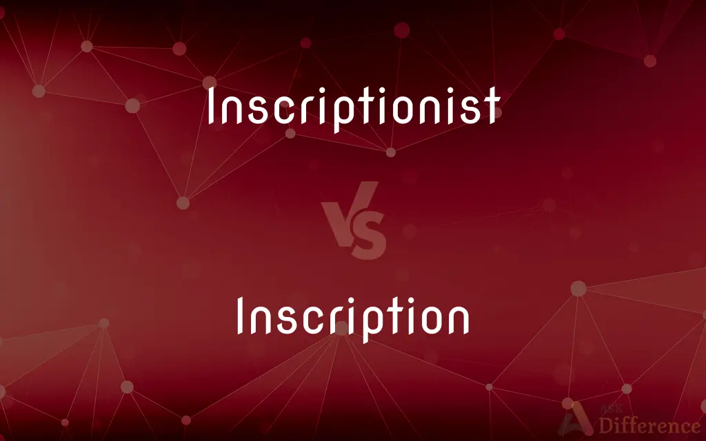 Inscriptionist vs. Inscription — What's the Difference?