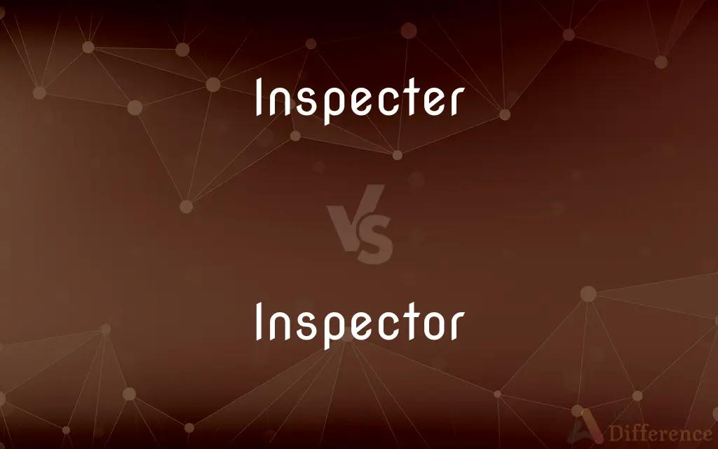 Inspecter vs. Inspector — What's the Difference?