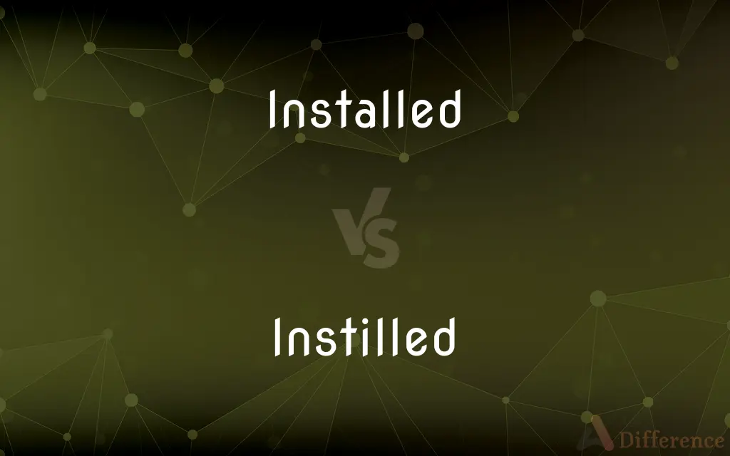 Installed vs. Instilled — What's the Difference?