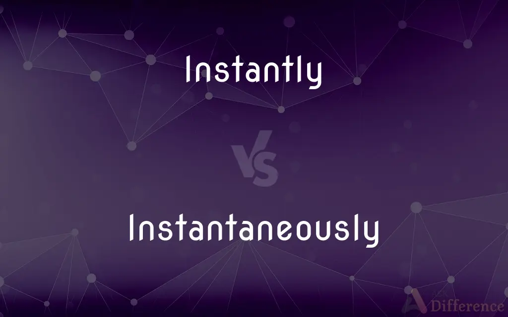 Instantly vs. Instantaneously — What's the Difference?