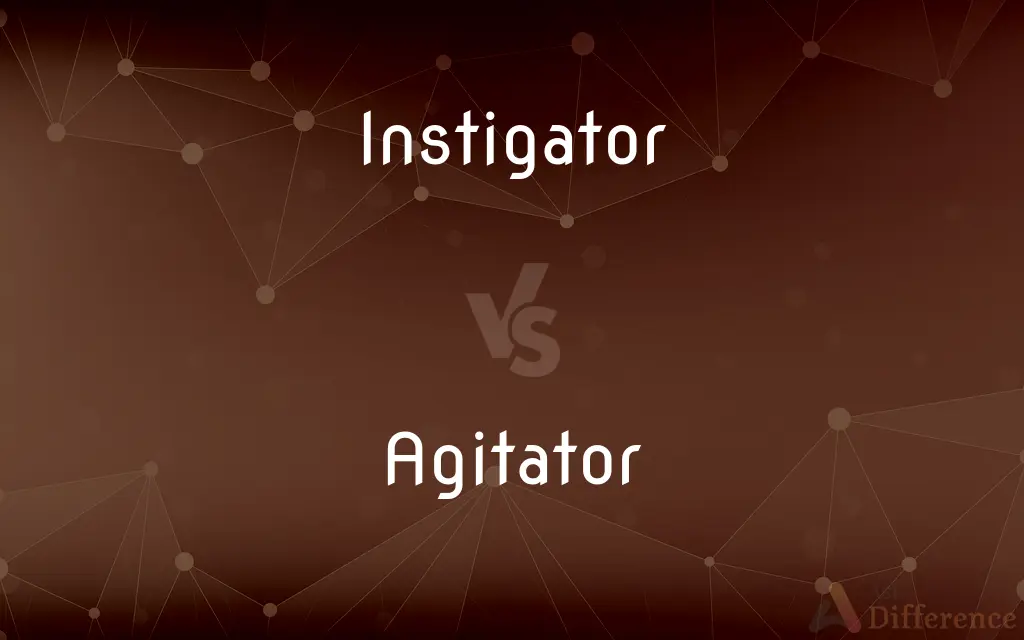 Instigator vs. Agitator — What's the Difference?