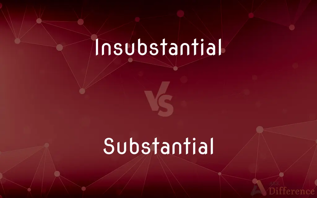Insubstantial vs. Substantial — What's the Difference?