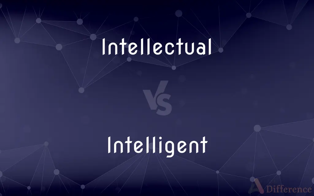 Intellectual vs. Intelligent — What's the Difference?