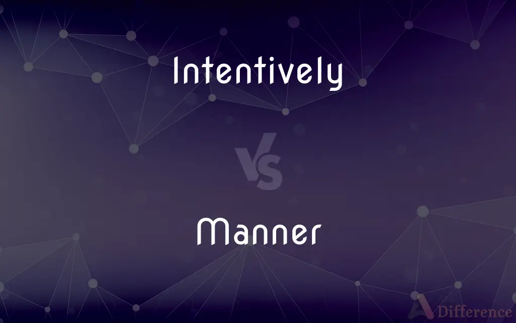 Intentively vs. Manner — What's the Difference?