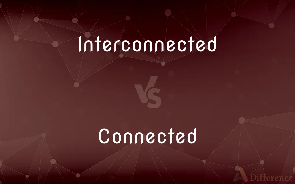 Interconnected vs. Connected — What's the Difference?