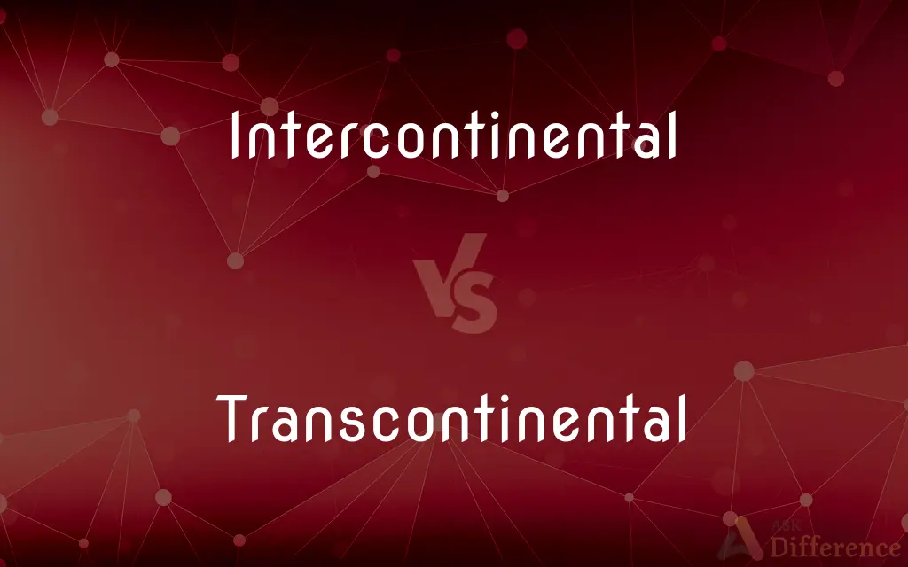 Intercontinental vs. Transcontinental — What's the Difference?