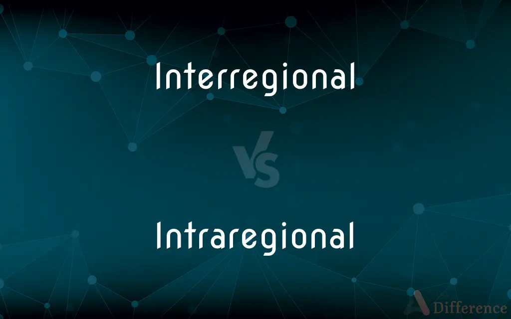 Interregional vs. Intraregional — What's the Difference?