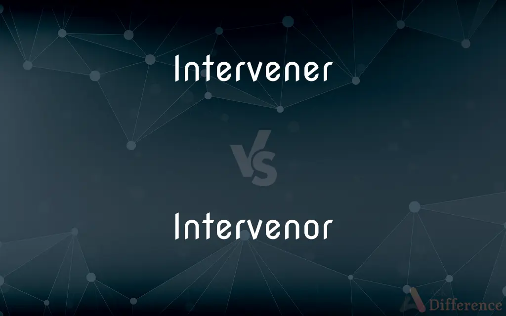 Intervener vs. Intervenor — What's the Difference?