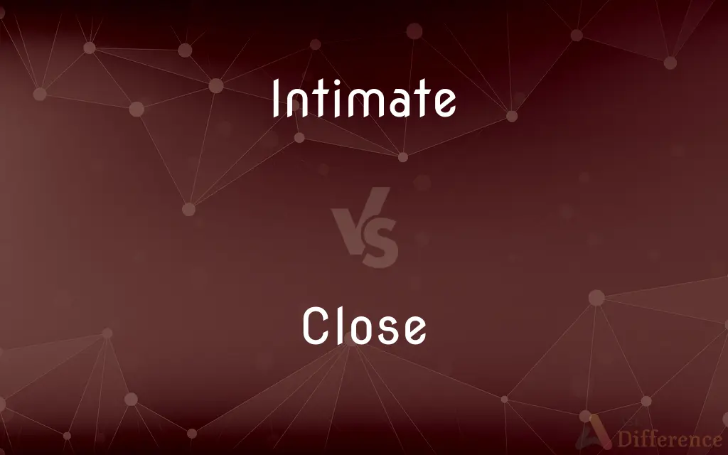 Intimate vs. Close — What's the Difference?