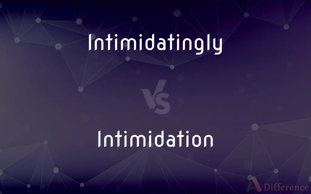 Intimidatingly vs. Intimidation — What's the Difference?
