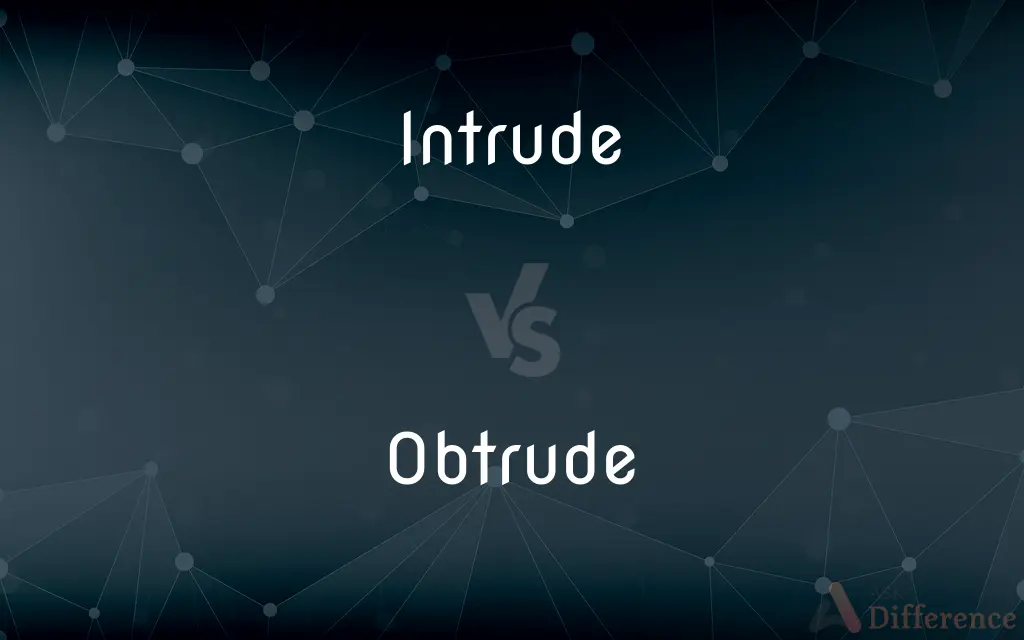 Intrude vs. Obtrude — What's the Difference?