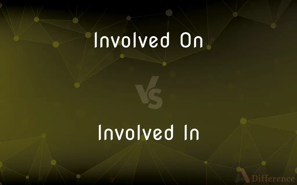 Involved On vs. Involved In — What's the Difference?