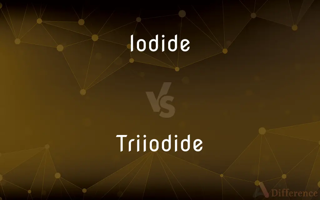 Iodide vs. Triiodide — What's the Difference?