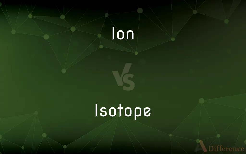 Ion vs. Isotope — What's the Difference?