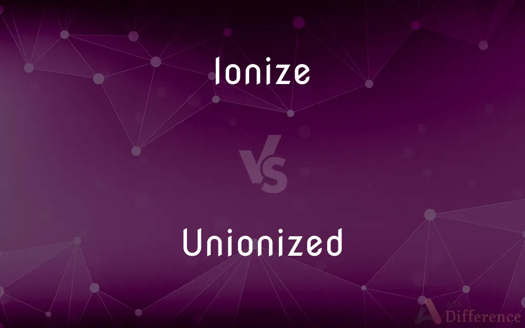 Ionize vs. Unionized — What's the Difference?