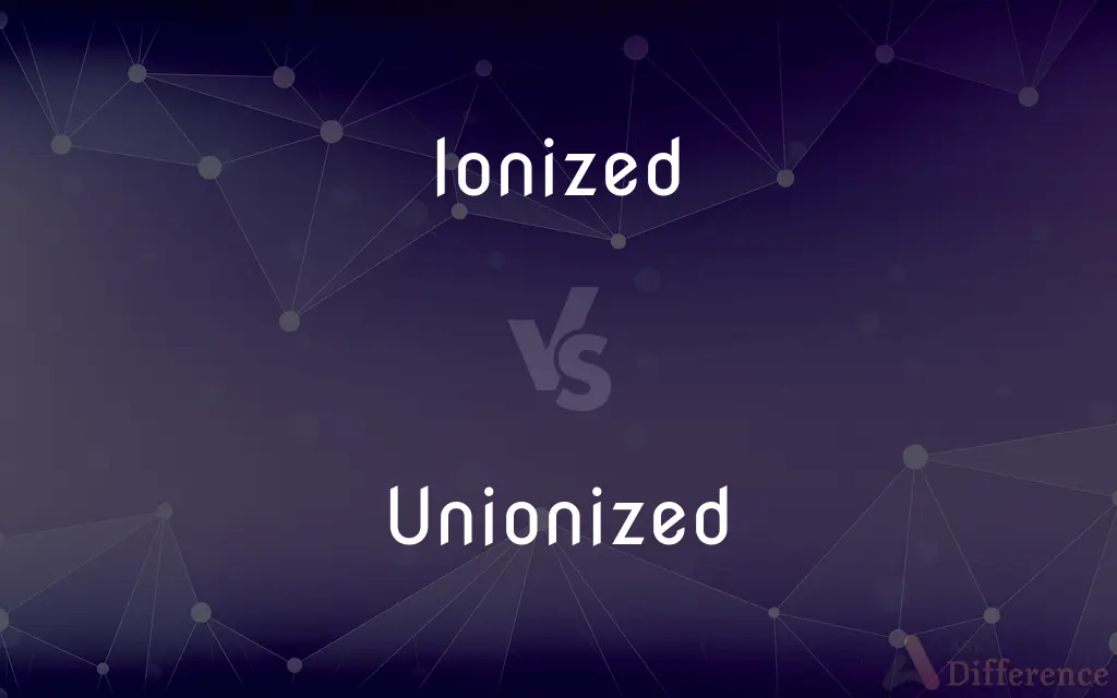 Ionized vs. Unionized — What's the Difference?