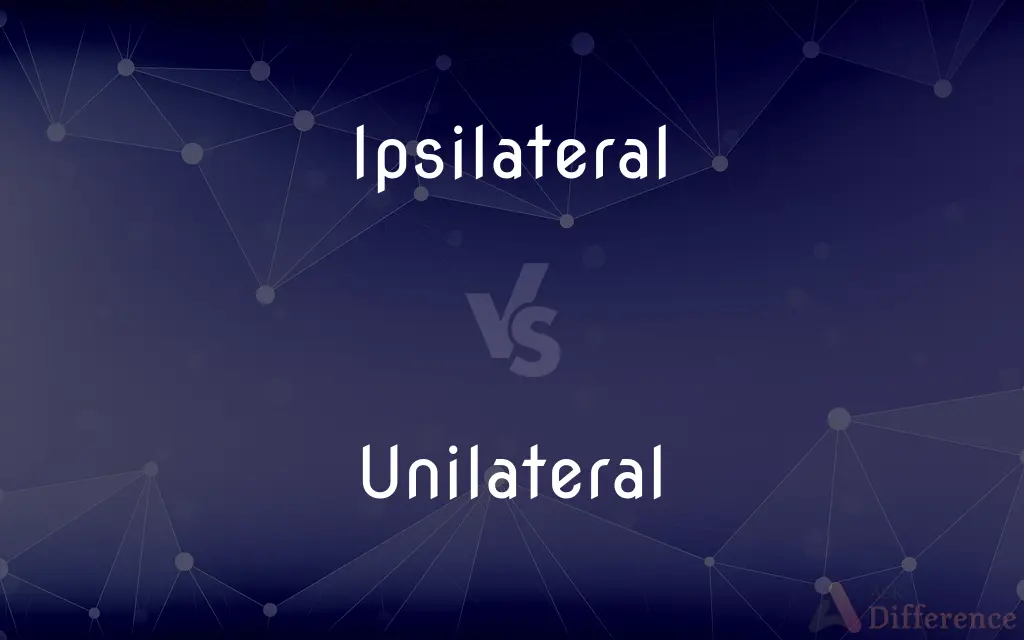 Ipsilateral vs. Unilateral — What's the Difference?