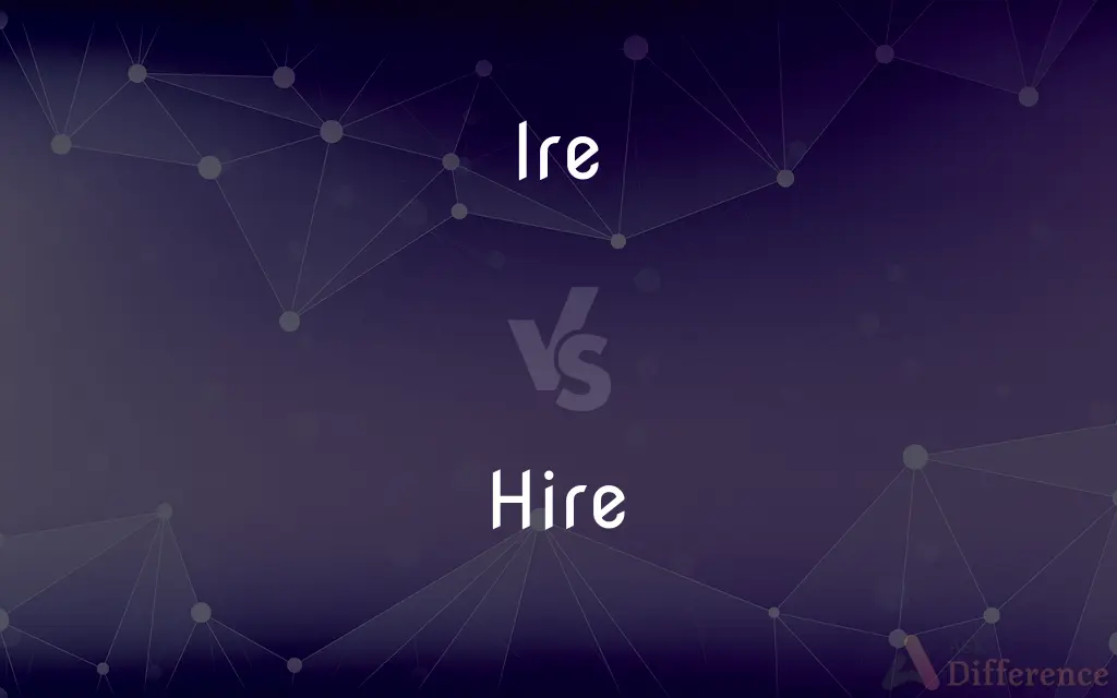 Ire vs. Hire — What's the Difference?
