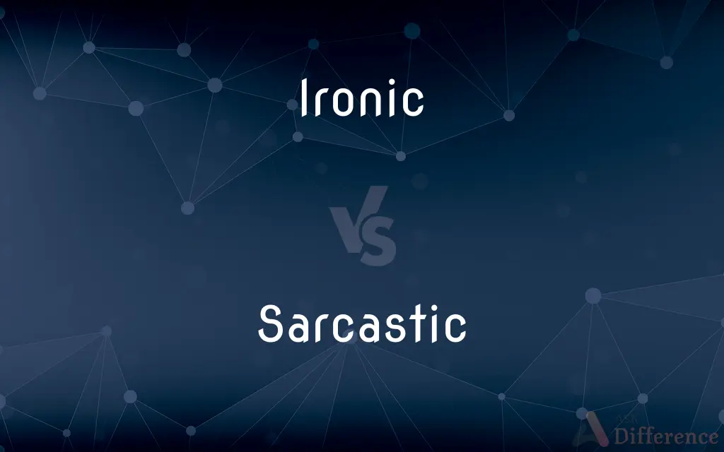 Ironic vs. Sarcastic — What's the Difference?