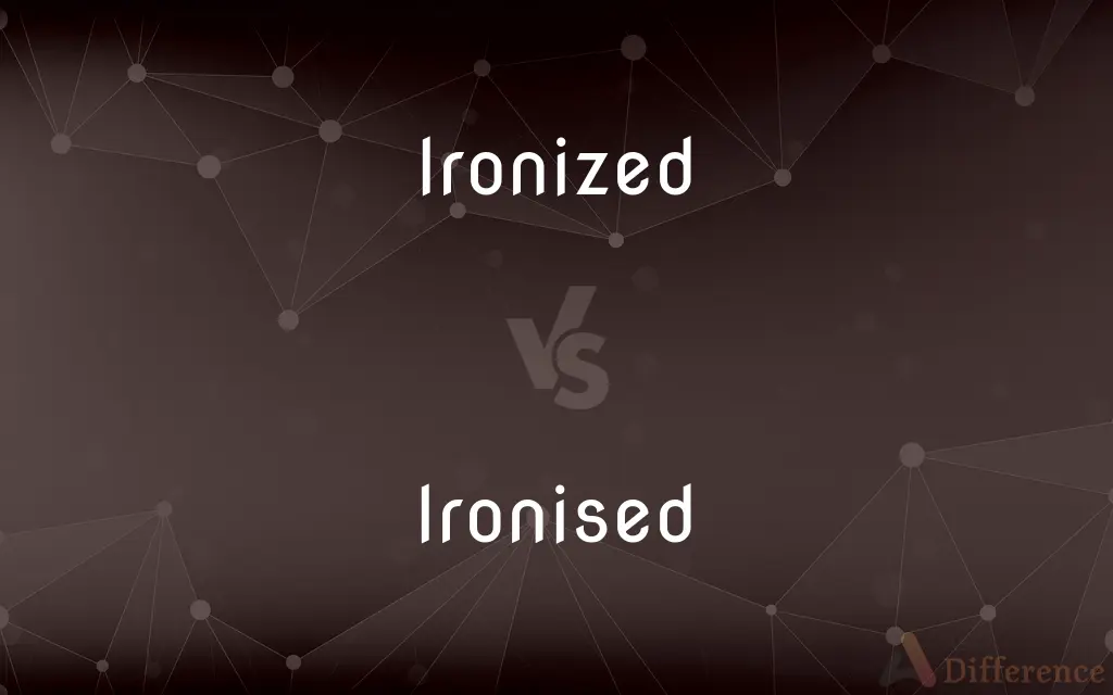 Ironized vs. Ironised — What's the Difference?