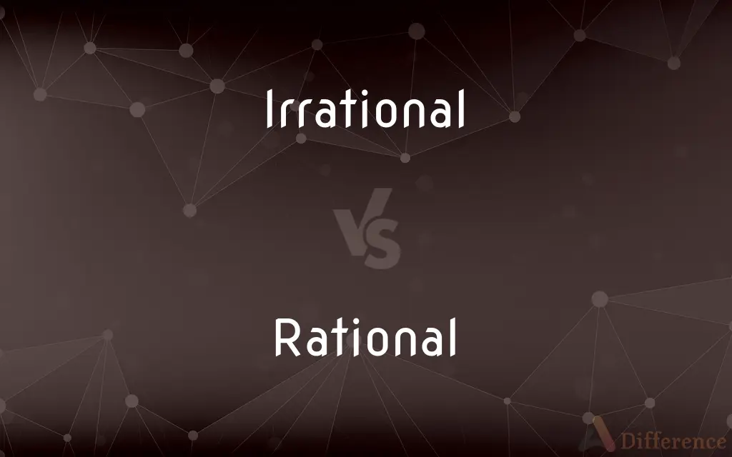 Irrational vs. Rational — What's the Difference?