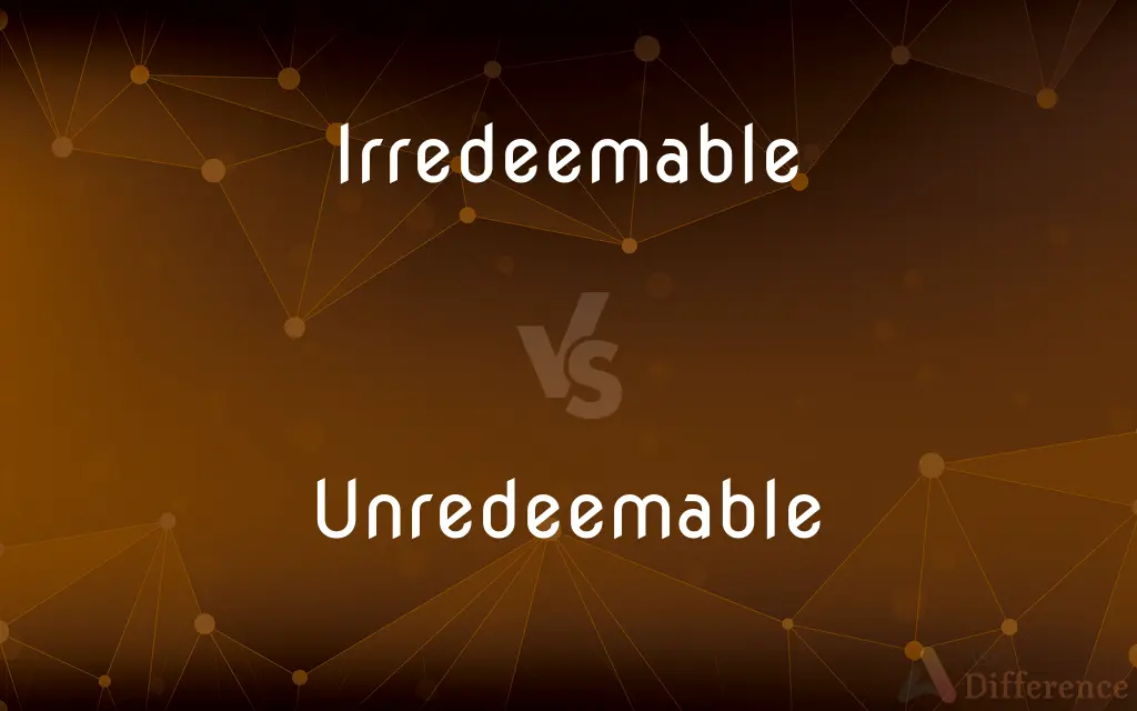 Irredeemable vs. Unredeemable — What's the Difference?