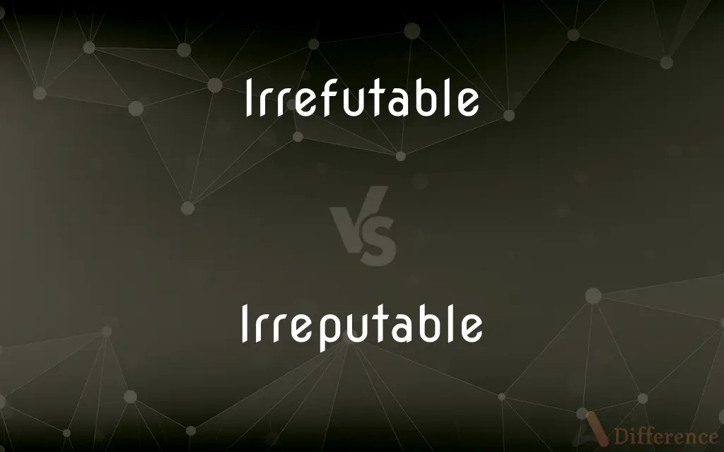 Irrefutable vs. Irreputable — What's the Difference?