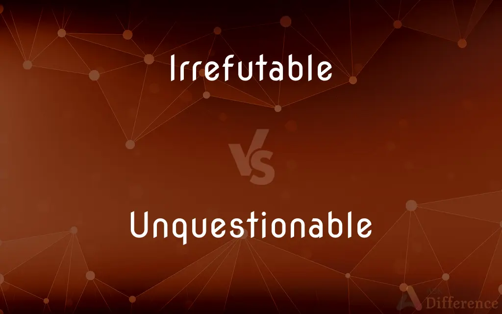Irrefutable vs. Unquestionable — What's the Difference?