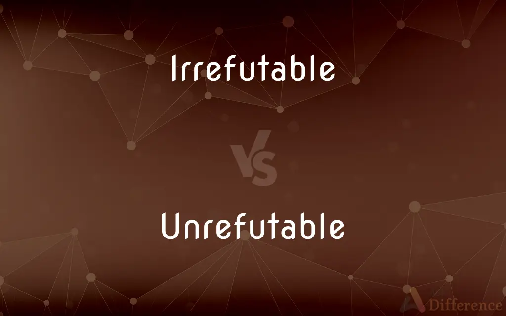 Irrefutable vs. Unrefutable — What's the Difference?